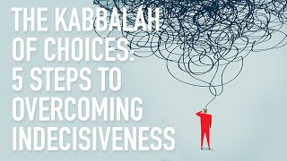 The Kabbalah of Choices 5 Steps to Overcoming Indecisiveness [upl. by Leohcin118]