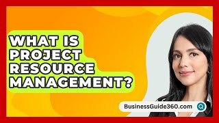 What Is Project Resource Management  BusinessGuide360com [upl. by Carina]