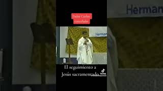 padre Carlos cancelado el seguimiento a Jesús sacramentado [upl. by Alejandra]