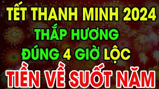 Tết Thanh Minh 2024 Thắp Nhang Đúng 4 Giờ Lộc Này 100 Đổi Vận Giàu Nhanh Tiền Về Suốt Năm [upl. by Netaf]