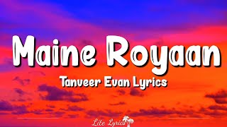 Maine Royaan Lyrics Tanveer Evan Piran Khan [upl. by Haronid313]