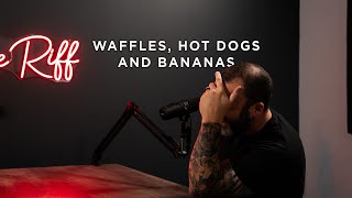 Waffles Hot Dogs and Bananas  Episode 172 The Riff Podcast [upl. by Wehtta]