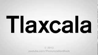 How to Pronounce Tlaxcala [upl. by Ainollopa33]