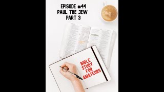 Bible Study for Amateurs 44  Paul the Jew part 3 [upl. by Ahsienar]