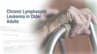 Chronic Lymphocytic Leukemia in Older Adults [upl. by Behah]