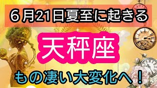 天秤座【夏至に起きる！】大変化！最大級のエネルギーがやってくる💕 👑幸せを呼び込む！開運リーディング🌟 [upl. by Ydne]