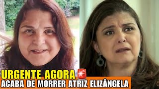 MORRE ATRIZ ELIZÃ‚NGELA ATRIZ ACABOU DE FALECER E VERDADE DO FALECIMENTO VEM A TONA [upl. by Nnylylloh]