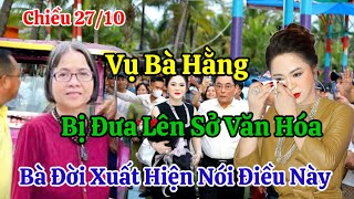 Chiều 2710 Vụ Bà Hằng Bất Ngờ Bị Đưa Lên Sở Văn Hóa Bà Trần Thị Đời Xuất Hiện Nói Điều Này [upl. by Alikee]