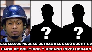 LAS MANOS NEGRAS DETRAS DEL CASO ROCHY Y NO LAS DE ALOFOKE HIJOS DE POLITICOS Y URBANO INVOLUCRADO [upl. by Jessey]