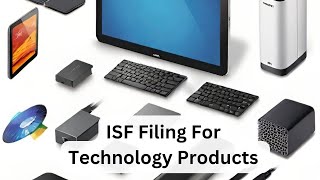 ISF Filing for Technology Products Ensuring Smooth International Trade [upl. by Prakash]