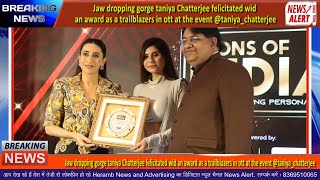 Jaw dropping gorge taniya Chatterjee felicitated with Icons Of India award as a trailblazers in ott [upl. by Aennil]