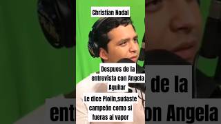 Christian Nodalle dice Piolinsudaste campeon como si fueras al vapordespues de hablar con Angela [upl. by Aiket]