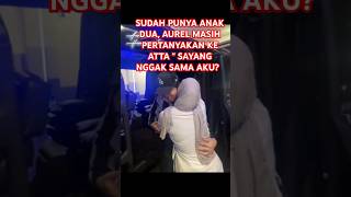 SUDAH PUNYA ANAK DUA AUREL MASIH TANYAKAN KE ATTA quotSAYANG NGGAK SAMA AKU  attaaurelameenaazura [upl. by Haran]