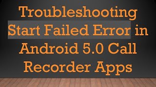 Troubleshooting Start Failed Error in Android 50 Call Recorder Apps [upl. by Katusha473]