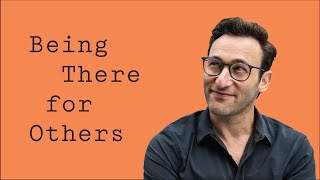 Being There for Others  Simon Sinek [upl. by Almena]