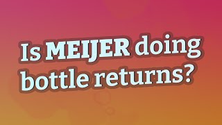 Is Meijer doing bottle returns [upl. by Enneyehs571]