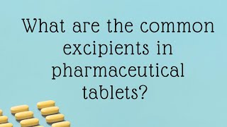 What are the Common Excipients in Pharmaceutical Tablets [upl. by Pearline380]