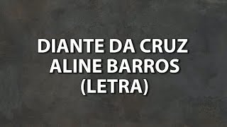 Diante da cruz  Aline Barros  Letra [upl. by Lytsyrk]