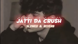 Jatti Da Crush Slowed amp Reverb music [upl. by Okiram]