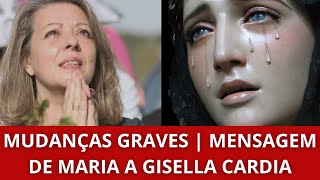 MUDANÇAS GRAVES  MENSAGEM DE MARIA A GISELLA CARDIA [upl. by Herschel384]