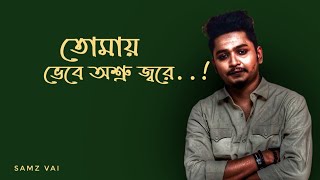 তোমায় ভেবে অশ্রু জ্বরে  Tomay bhebe asru jore  Samz vai Song 🌺 [upl. by Anaerdna]