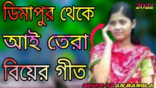 ডিমাপুর থেকে আই তেরা বিয়ের গান 2022 Bihar gaan। Biyar gaan Bangla। Bangla biyer gaan sylheti gaan [upl. by Ollecram578]