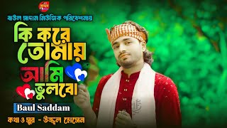 কি করে তোমায় আমি ভুলবো  বাউল সাদ্দাম  Ki Kore Tomay Ami Vulbo  Koster Gaan  Baul Saddam Music [upl. by Aiveneg]