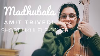 Madhubala  Amit Trivedi  short ukulele cover [upl. by Strenta]