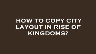 How to copy city layout in rise of kingdoms [upl. by Hunter]