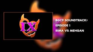 BGC9 Soundtrack Rima Vs Mehgan Cliffhanger [upl. by Riccio]