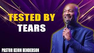 Tested by Tears  Pastor Keion Henderson [upl. by Anwaf]