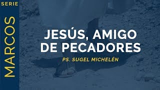 Jesús amigo de pecadores  Marcos 21317  Ps Sugel Michelén [upl. by Harlan]