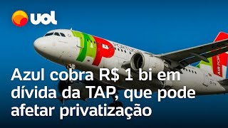 Azul cobra R 1 bilhão em dívida da TAP que pode afetar privatização da aérea [upl. by Nerraf967]