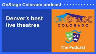 Denver’s best live theatres  OnStage Colorado podcast [upl. by Emelia940]