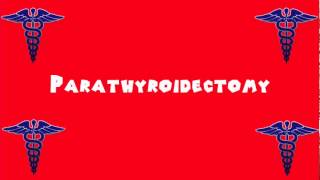 Pronounce Medical Words ― Parathyroidectomy [upl. by Judus758]