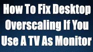 How To Fix Desktop Overscaling If You Use A TV As Monitor [upl. by Silber]