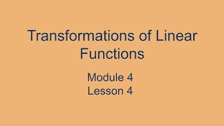 Module 4 Lesson 4 – Transformations of Linear Functions [upl. by Udenihc]