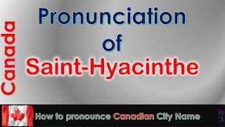 Saint Hyacinthe How to pronounce Saint Hyacinthe in French Canadian accent [upl. by Catha479]