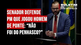 Senador defende PM que jogou homem de ponte “Não foi do penhasco” [upl. by Marela]