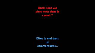 Quels sont vos pires mots dans le carnet [upl. by Welsh]