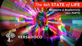 The 4th STATE of LIFE Bioplasma amp Bioelectricity All Parts  VERSADOCO [upl. by Adlesirc982]