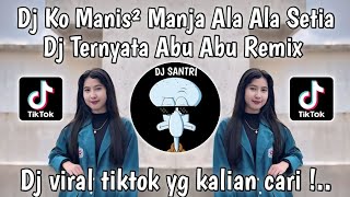 DJ KO MANIS MANIS MANJA ALA ALA SETIA  DJ TERNYATA ABU ABU REMIX VIRAL TIKTOK TERBARU 2024 [upl. by Delgado]