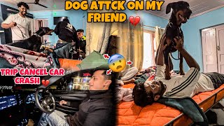 Car Accdnt Ke Badh Socha Nahi Tha Trip Cancel Karni Padegi 💔  Dog Attck On My Friend 😨 [upl. by Erie]