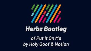 Holy Goof amp Notion  Put It On Me Herbz Bootleg [upl. by Dierdre]