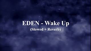 EDEN  Wake Up Slowed  Reverb [upl. by Ailisab]