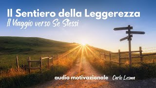 Il Sentiero della Leggerezza  Il Viaggio verso se stessi  audio di motivazione [upl. by Nurse]