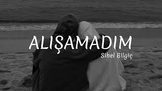 Sibel Bilgiç  Alışamadım  Lyrics [upl. by Lenhard]