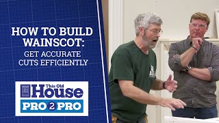 How to Build Wainscot Get Accurate Cuts Efficiently  Pro2Pro  This Old House [upl. by Ara]