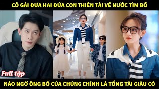 Cô gái đưa hai đứa con thiên tài về nước tìm bố nào ngờ ông bố của chúng chính là tổng tài giàu có [upl. by Rebmetpes480]