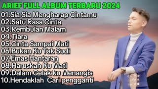 ARIEF FULL ALBUM TERPOPULER 2024  SIA SIA MENGHARAP CINTA MU  SATU RASA CINTA [upl. by Gnilrits]